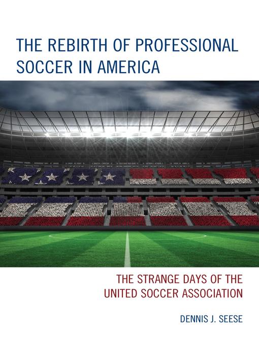 Title details for The Rebirth of Professional Soccer in America by Dennis J. Seese - Available